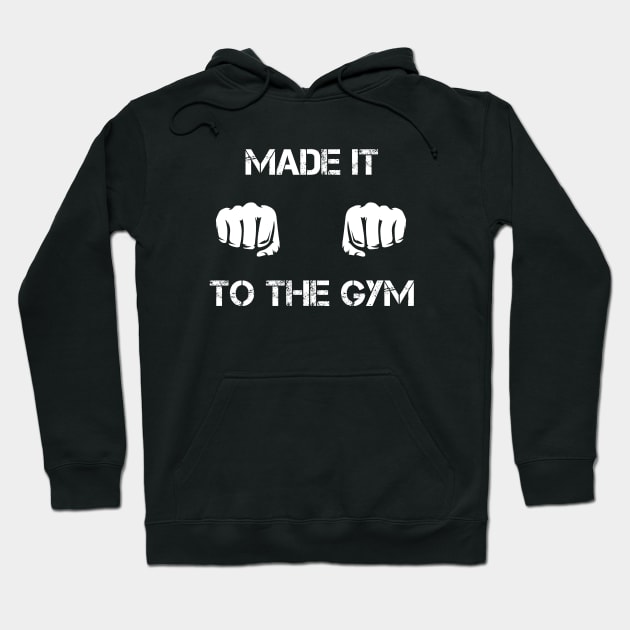 Made It To The Gym Hoodie by MUSCLclothing